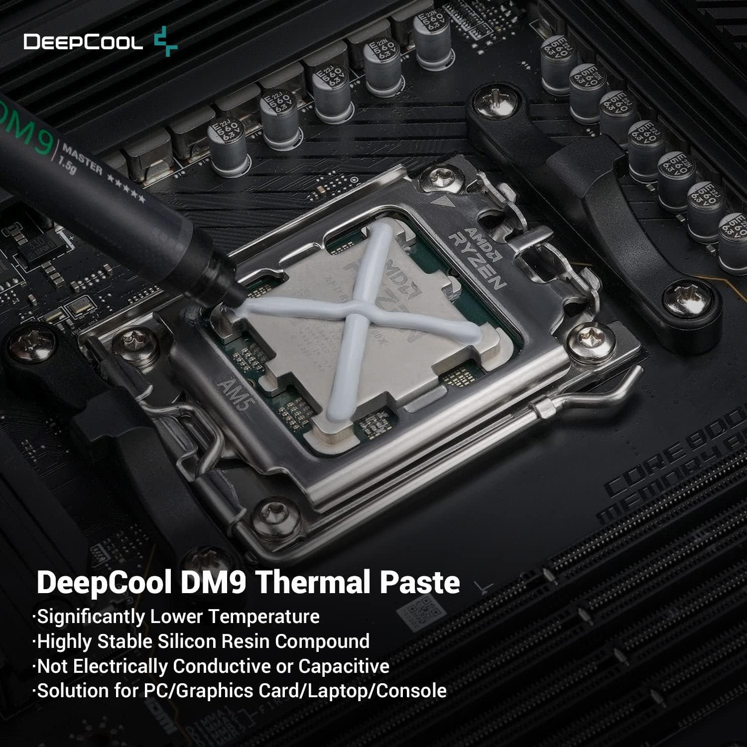 R-DM9-GY040C-G DM9 Silicone Resin Based Thermal Paste 4g Deepcool DM9 Silicone Resin Based Thermal Paste 4 grams ; Ultra-stable within -50°C to +250°C ; Professional-Grade Low Thermal Resistance & High Thermal Conductivity ; 4g Grease Weight