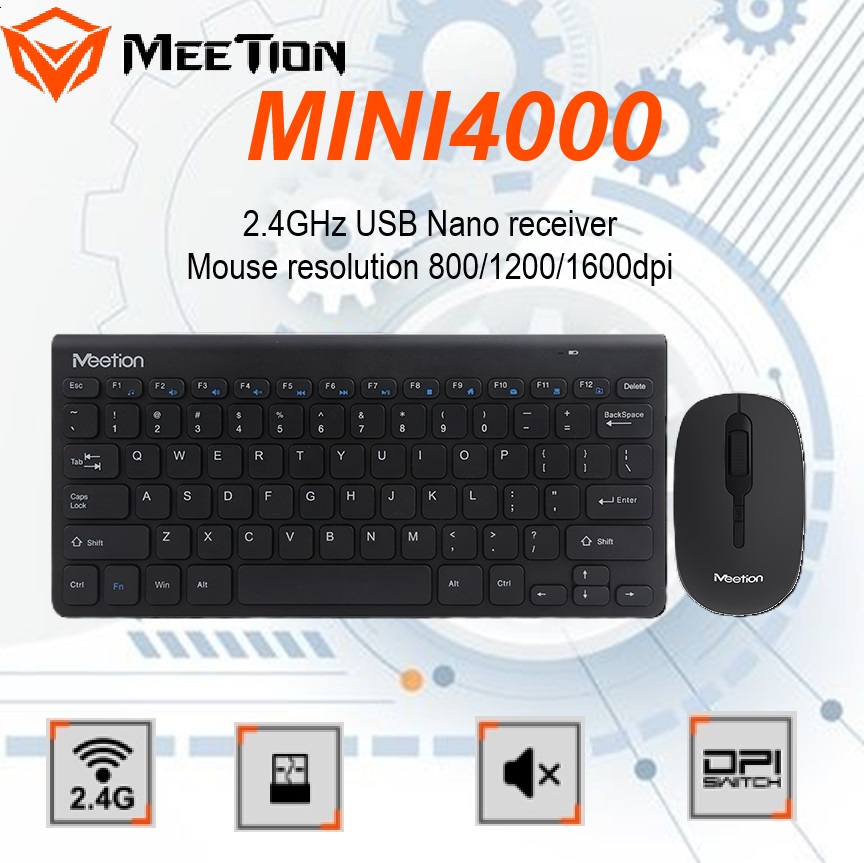 MEETION-MINI4000-WL MINI4000 WIRELESS COMBO Keyboard Mouse Set MEETION MINI4000 2.4 GHz WIRELESS COMBO Keyboard & Mouse Set ; Plug & Play USB Nano Receiver ; Mute Button Design ; 800-1200-1600 Adjustable DPI Switch ; 12 Multimedia Keys ; Mute Button Design ; Win XP/Vista/7/8/10/11/MAC OS