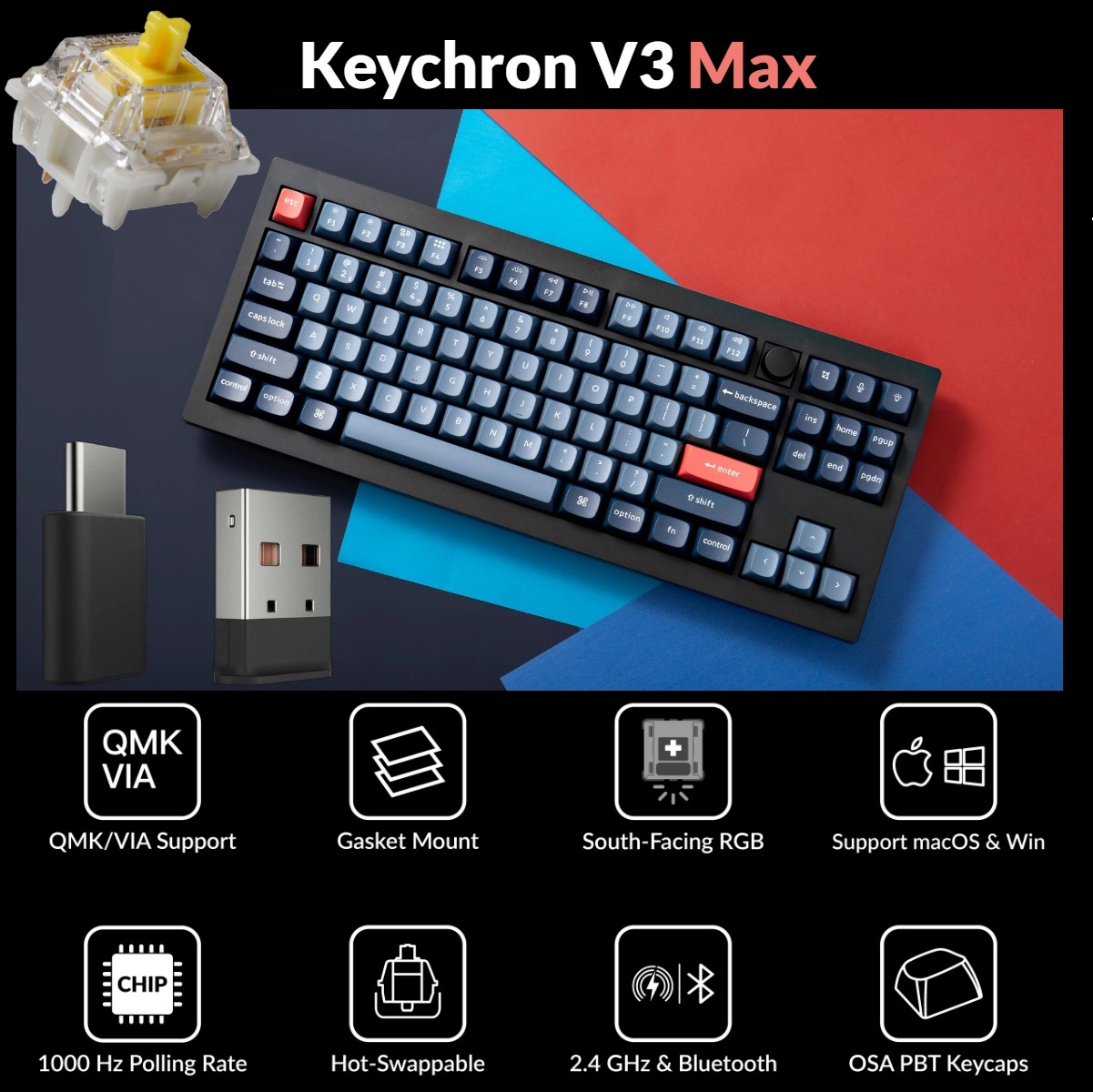 V3M-D4 TKL Mechanical RGB Keyboard Banana Switch Keychron V3 Max QMK/VIA Wireless TKL Mechanical RGB Keyboard with Gateron Jupiter Banana Switches ; 1000 Hz polling rate 2.4 GHz wireless and Bluetooth 5.1 Connectivity ;  Fully Customizable ; OSA Profile Double-shot PBT keycaps ; Type-C Type-A Dual Receivers ; Hot-swappable