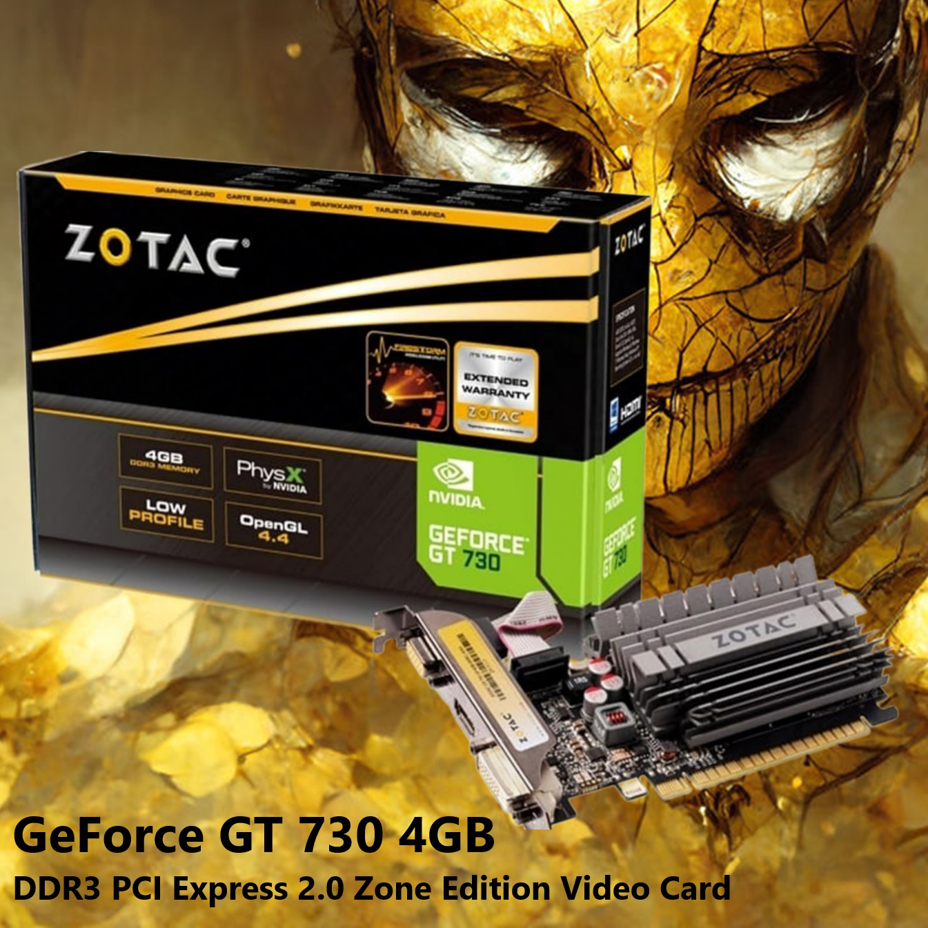 ZT-71115-20L ZOTAC GeForce GT 730 4GB DDR3 Zone Edition ZOTAC GeForce GT 730 4GB DDR3 PCIe 2.0 Zone Edition Video Card 64-bit ; 902 MHz Core Clock