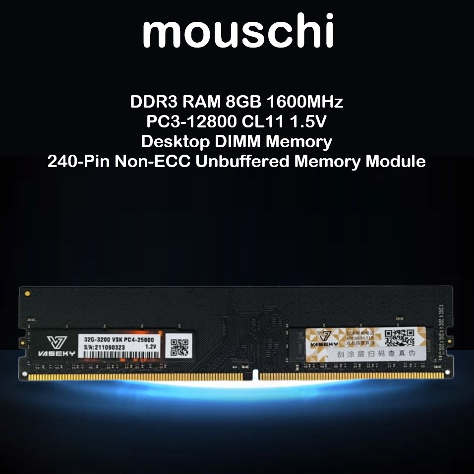 MOUSCHI-8DES-L MOUSCHI DDR3 RAM 8GB 1600MHz PC3-12800 CL11 MOUSCHI DDR3 RAM 8GB 1600MHz PC3-12800 CL11 1.5V  PC Computer Desktop DIMM Memory 240-Pin Non-ECC Unbuffered Memory Module